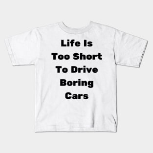Life Is Too Short To Drive Boring Cars Kids T-Shirt